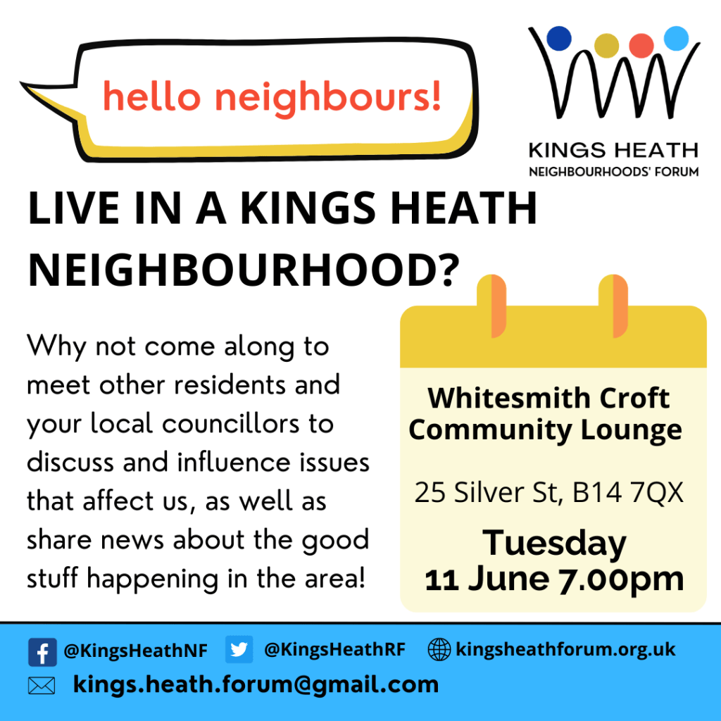 A flyer for a meeting of the Kings Heath Neighbourhoods Forum. Tuesday 11th June, 7pm. Whitesmith Croft Community Lounge, 25 Silver St, B14 &QX